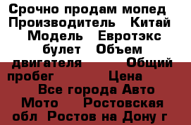 Срочно продам мопед › Производитель ­ Китай › Модель ­ Евротэкс булет › Объем двигателя ­ 150 › Общий пробег ­ 2 500 › Цена ­ 38 000 - Все города Авто » Мото   . Ростовская обл.,Ростов-на-Дону г.